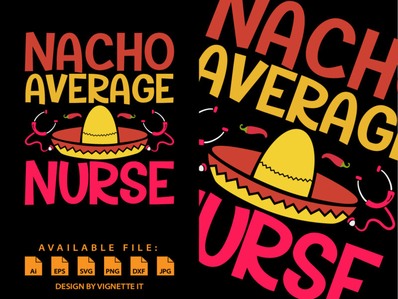 Nacho Average Nurse, Cinco de Mayo shirt print template, Mexican funny vector element, Nurse shirt, Mexican Nurse shirt, Stethoscope vector