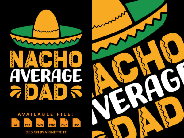 Nacho average dad, cinco de mayo shirt print template, mexican funny vector element, papa shirt, happy father’s day shirt, mexican dad shirt