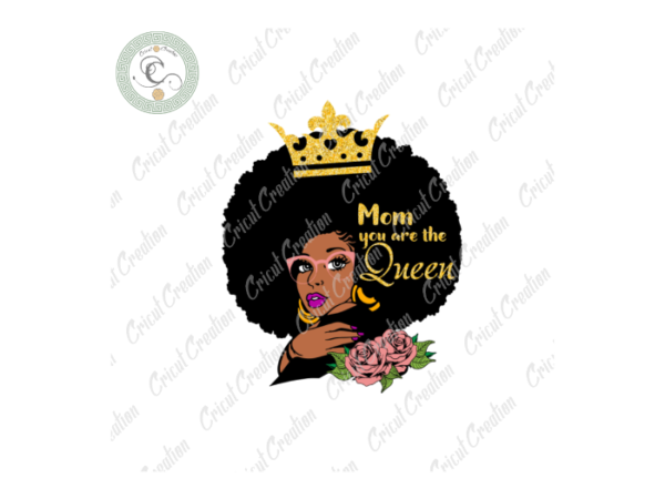 Mother day, black woman gift diy crafts, mom queen png files , mom life gift silhouette files, mother day gift cameo htv prints t shirt designs for sale