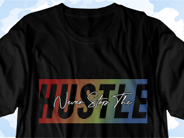 Never stop the hustle t shirt design vector, inspirational quotes t shirt design