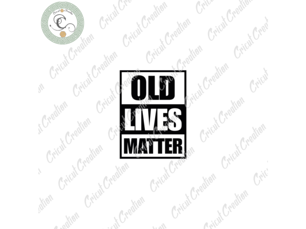 Trending gifts, old lives matter diy crafts, funny old people svg files for cricut, sarcasm humorous silhouette files, grandpa grandma cameo htv prints t shirt designs for sale