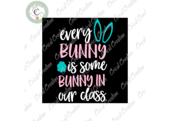 Easter Day ,Every Bunny Is Some Bunny In Our Class Diy Crafts, Teacher Easter Svg Files For Cricut, Rabbit Silhouette Files, Trending Cameo Htv Prints