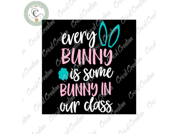 Easter day ,every bunny is some bunny in our class diy crafts, teacher easter svg files for cricut, rabbit silhouette files, trending cameo htv prints vector clipart
