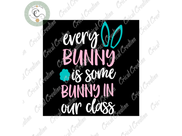 Easter day ,every bunny is some bunny in our class diy crafts, teacher easter svg files for cricut, rabbit silhouette files, trending cameo htv prints vector clipart Easter day ,every bunny is some bunny in our class diy crafts, teacher easter svg files for cricut, rabbit silhouette files, trending cameo htv prints vector clipart
