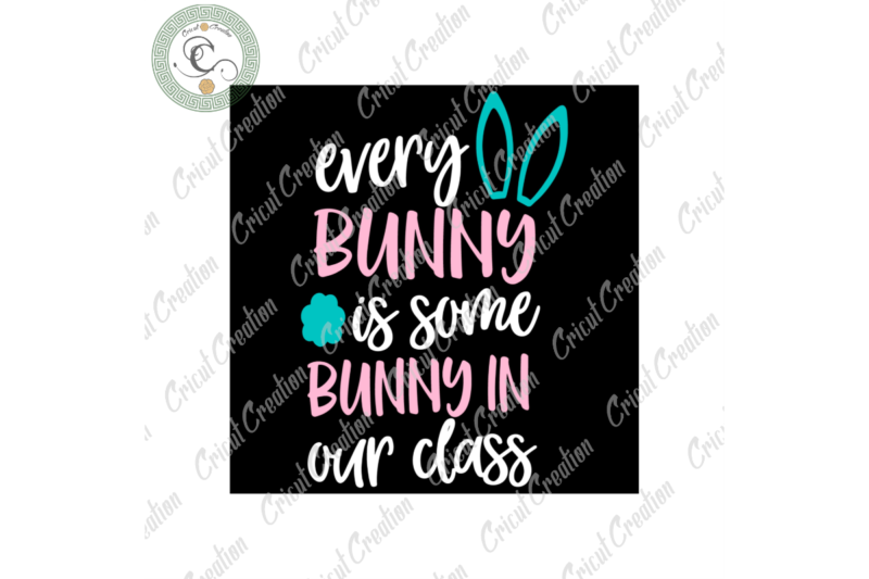 Easter Day ,Every Bunny Is Some Bunny In Our Class Diy Crafts, Teacher Easter Svg Files For Cricut, Rabbit Silhouette Files, Trending Cameo Htv Prints