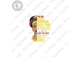 Black girl, Im An April Woman I Have A 3 Sides Birthday Diy Crafts, Born In April Svg Files For Cricut, Birthday Queen Silhouette Files, Trending Cameo Htv Prints