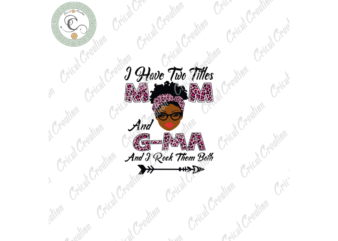 Black Women, I Have Two Titles Mom And G-Ma , Black Mom Svg Diy Crafts, Mothers Day Svg Files For Cricut, Black Women Silhouette Files, Trending Cameo Htv Prints