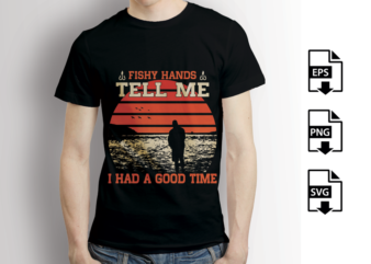 Fishy hands tell me I had a good time, Fishing T-shirt design