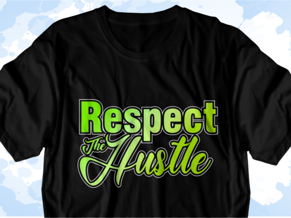 Respect the hustle inspirational quote svg t shirt designs graphic vector, sublimation png t shirt designs
