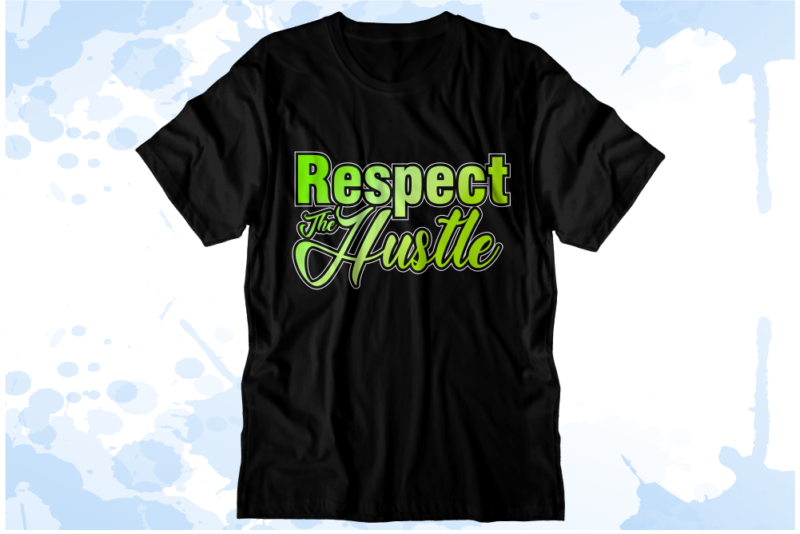 respect the Hustle Inspirational Quote Svg t shirt designs graphic vector, sublimation png t shirt designs