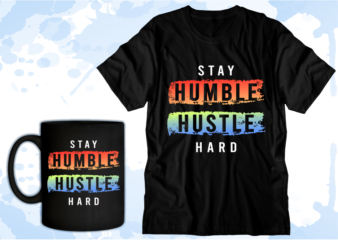 stay humble hustle hard inspirational quotes svg t shirt design graphic vector