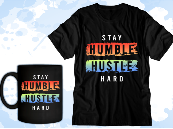 Stay humble hustle hard inspirational quotes svg t shirt design graphic vector