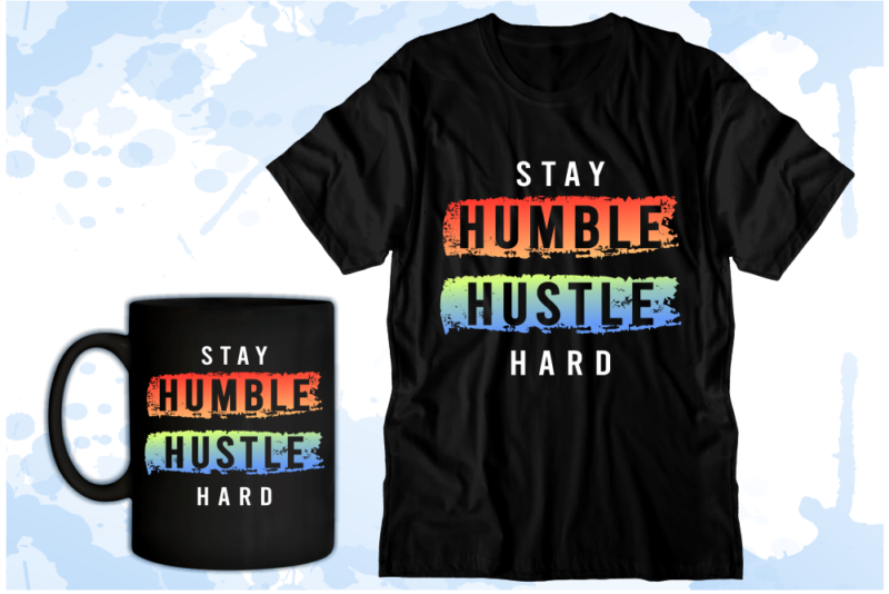 stay humble hustle hard inspirational quotes svg t shirt design graphic vector