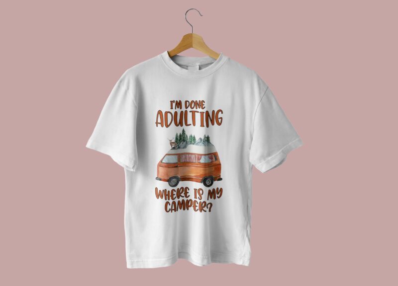 Im Done Adulting Camping Lovers Tshirt Design