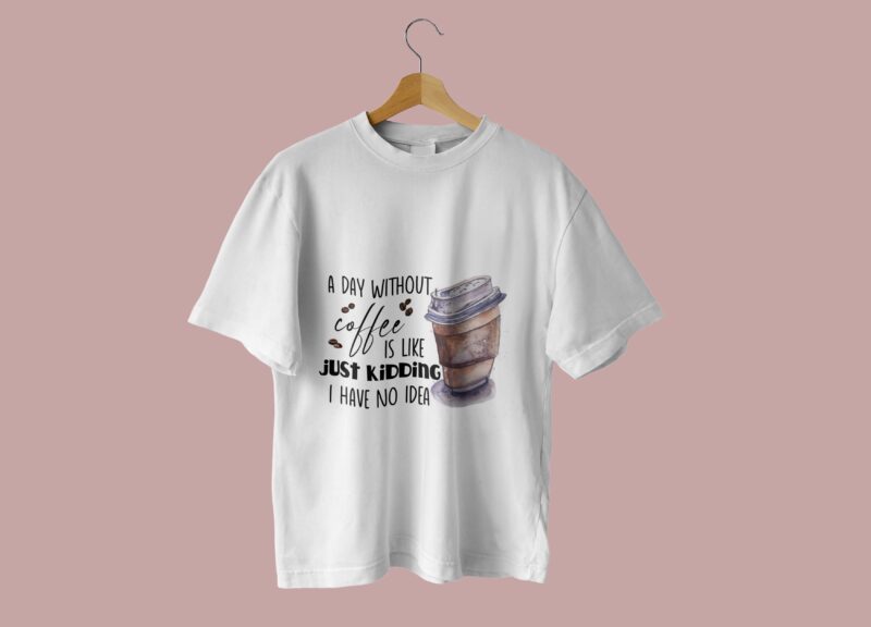 A Day Without Coffee Tshirt Design