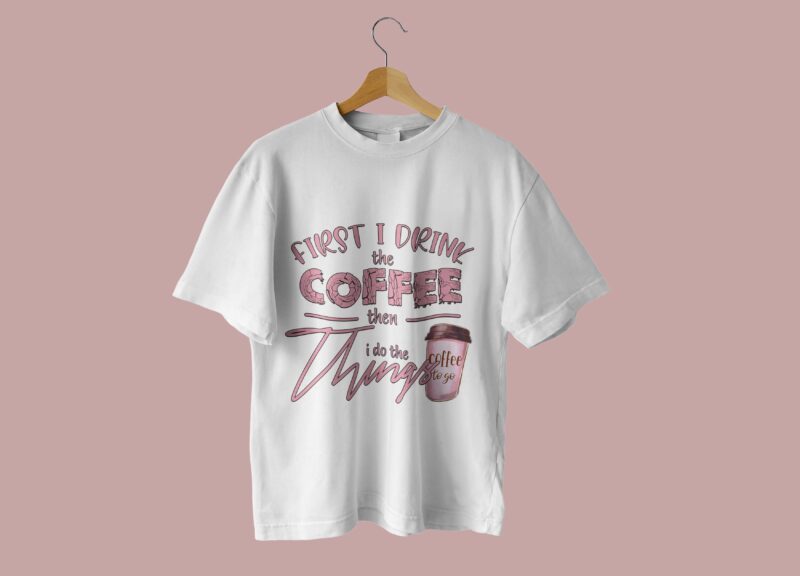 First I Drink The Coffee Tshirt Design