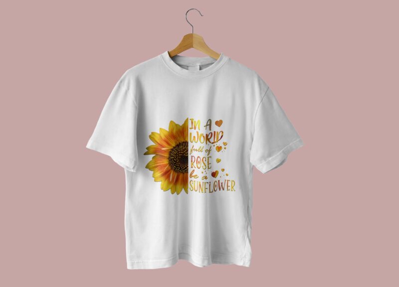 Full Of Rose Be A Sunflower Sublimation Tshirt Design