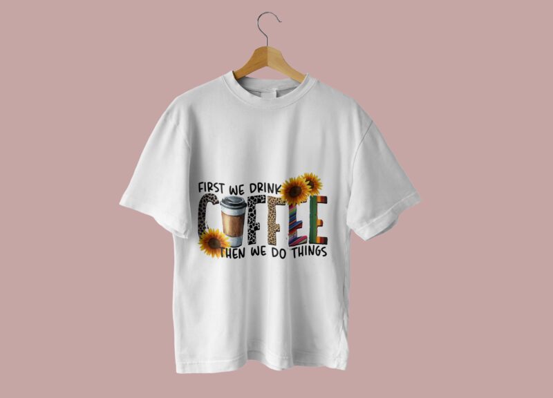 First We Drink Coffee Tshirt Design