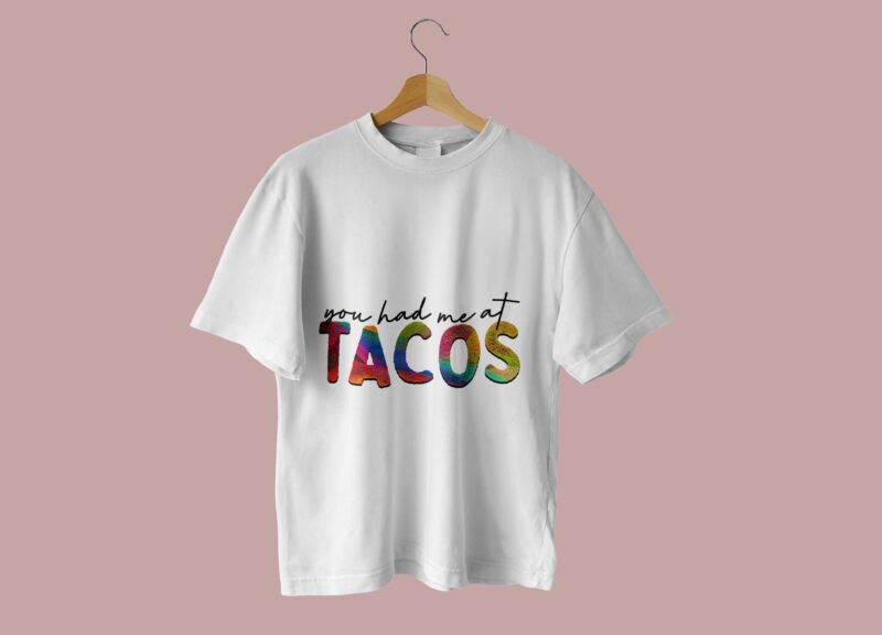 You Had Me At Tacos Tshirt Design