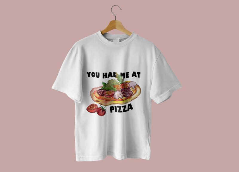 You Had Me At Pizza Tshirt Design