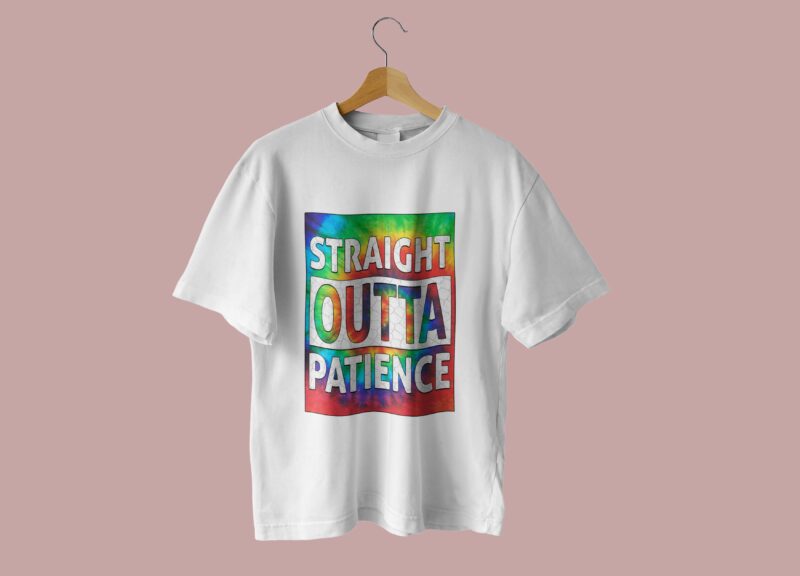 Straight Outta Patience Tie Dye Tshirt Design
