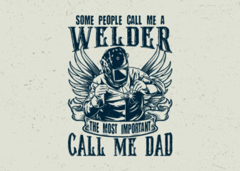 Some people call me a welder the most important call me dad, Vintage welder t-shirt design,