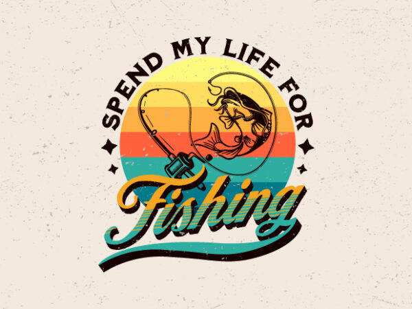 Spend my life for fishing, fishing graphic t-shirt design,