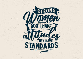 Strong women don’t have attitudes they have standards