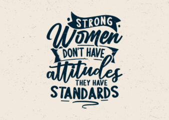 Strong women don’t have attitudes they have standards t shirt template vector