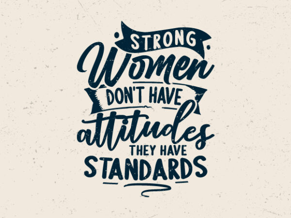 Strong women don’t have attitudes they have standards t shirt template vector