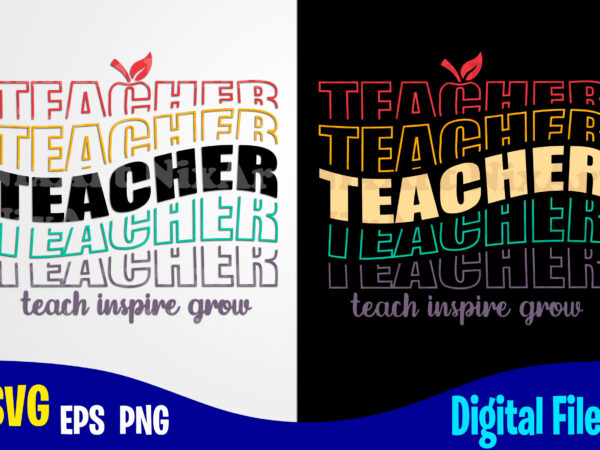 Teacher teach inspire grow, teach svg, teacher svg, back to school design svg eps, png files for cutting machines and print t shirt designs for sale t-shirt design png