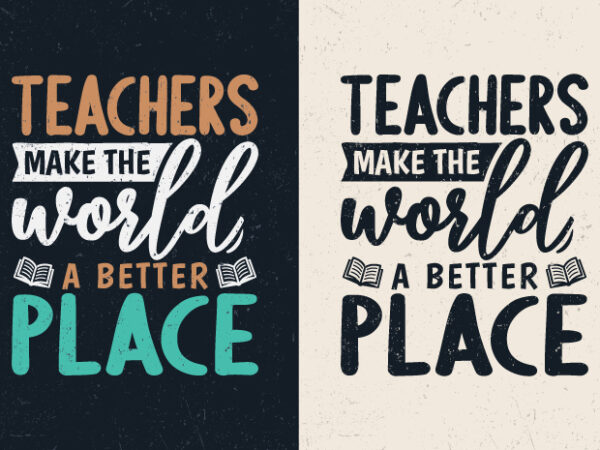 Teachers make the world a better place t shirt designs for sale