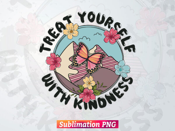 Treat Yourself with Kindness Retro Vintage Motivational T shirt Design Png Sublimation Printable Files Treat Yourself with Kindness Retro Vintage Motivational T shirt Design Png Sublimation Printable Files