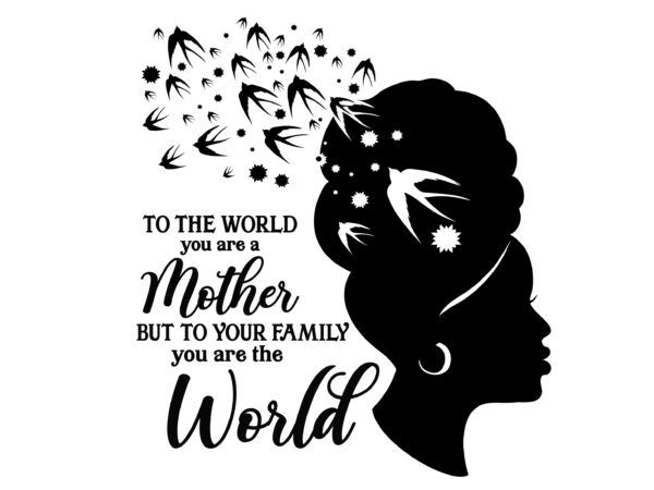 To the world you are a mother tshirt design To the world you are a mother tshirt design
