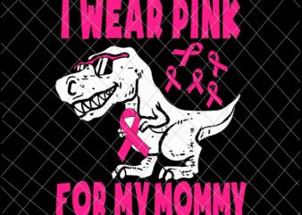 I Wear Pink For My Mommy Svg, T-Rex Mother’s Day Svg, Funny Mother’s Day Svg, Mother’s Day Quote Svg