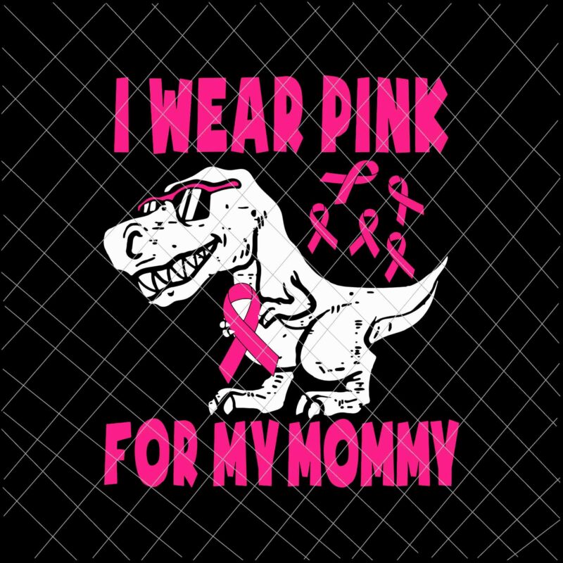 I Wear Pink For My Mommy Svg, T-Rex Mother’s Day Svg, Funny Mother’s Day Svg, Mother’s Day Quote Svg