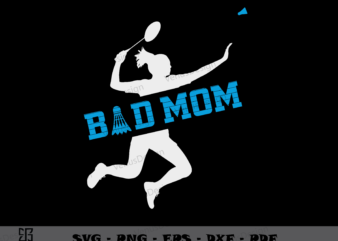 Bad Mom Badminton SVG PNG, Mothers Day Tshirt Design