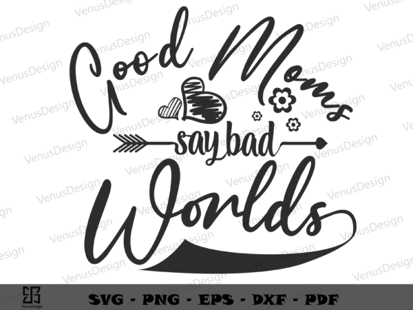 Good moms say bad worlds svg silhouette, mothers day tshirt design