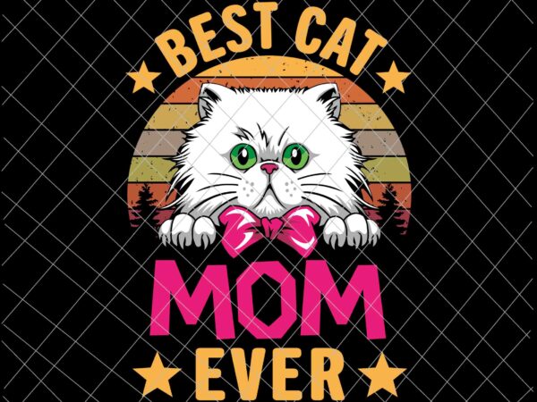 Best cat mom ever svg, cat mother’s day, cat mom svg, funny mother’s day svg, mother’s day svg t shirt template