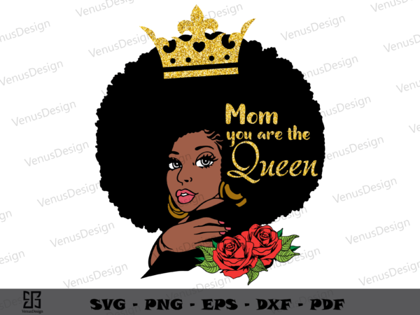 Mom you are the queen afro women svg png, mothers day tshirt design