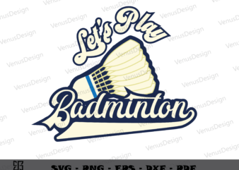 Lets Play Badminton SVG PNG, Sport Tshirt Design