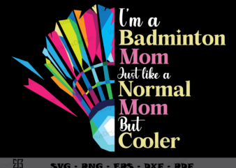 I Am A Badminton Mom Just Like A Normal Mom But Cooler Tshirt Design