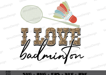 I Love Badminton SVG PNG, Sport Tshirt Design