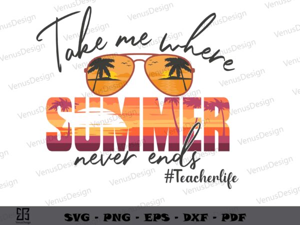 Take me where summer never ends svg png, teachers day tee graphic design