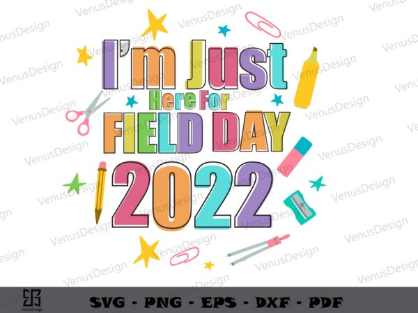 Im just here for field day 2022 svg designs, teachers day graphic tee design