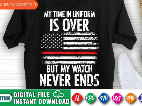 My time in uniform is over but my watch never ends shirt print template, retired firefighter shirt design, destroyed usa flag vector, fire department shirt, red line usa flag