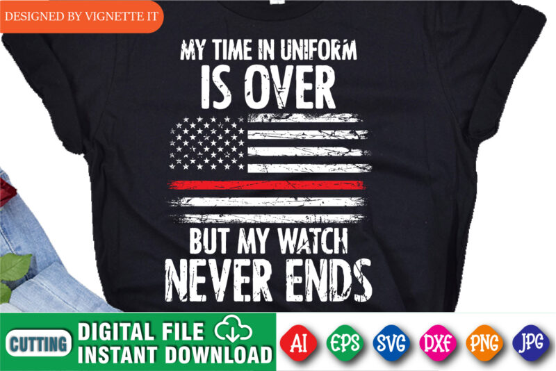 My time in uniform is over but my watch never ends shirt print template, Retired firefighter shirt design, Destroyed USA flag vector, Fire Department shirt, Red line USA flag