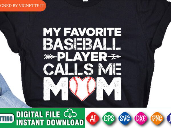 My favorite baseball player calls me mom shirt, mother’s day shirt, baseball mom, mother’s day baseball heart, baseball heart, happy mother baseball mom shirt template t shirt designs for sale