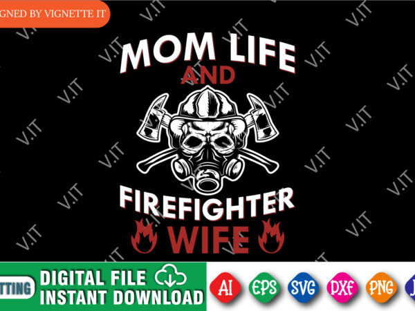 Mom life and firefighter wife, proud to be a firefighter shirt, retired firefighter wife shirt, women shirt print template t shirt designs for sale