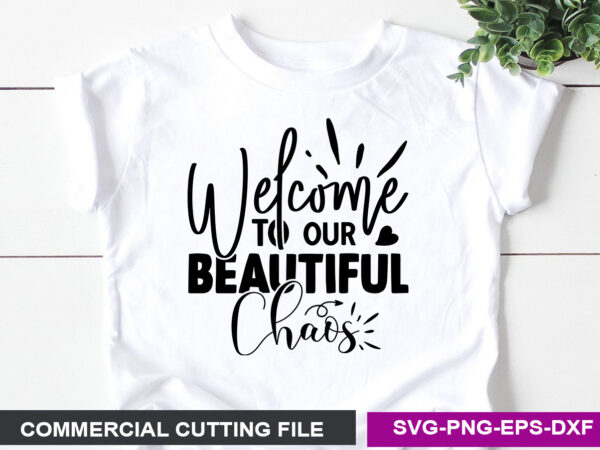 Welcome to our beautiful chaos- svg t shirt design for sale